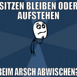sitzen bleiben oder aufstehen beim arsch abwischen