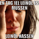 Jeden Tag 1EL Leinöl essen müssen Leinöl hassen