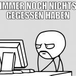 IMMER NOCH NICHTS GEGESSEN HABEN