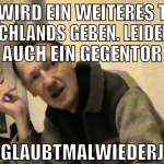 Es wird ein weiteres Tor Deutschlands geben. Leide