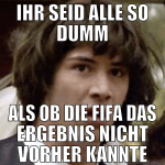 Ihr seid alle so dumm als ob die FIFA das ergebnis