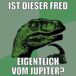Ist dieser Fred eigentlich vom Jupiter?
