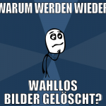 Warum werden wieder wahllos bilder gelöscht?