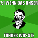 7:1 wenn das unser führer wüsste