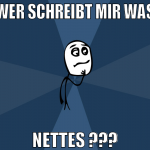 Wer schreibt mir was nettes ???