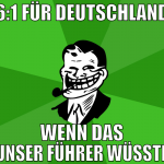 6:1 für deutschland wenn das unser führer wüsste