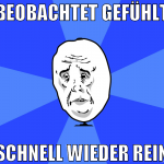 Beobachtet gefühlt Schnell wieder rein