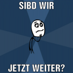 Sibd wir Jetzt weiter?
