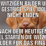 Die witzigen bilder über das gestrige spiel wollen