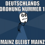 Deutschlands Drohung nummer 1  mainz bleibt mainz