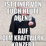 ist einer von euch heute abend auf dem kraftwerk k