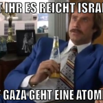 glaubt ihr es reicht israel bald und auf gaza geht