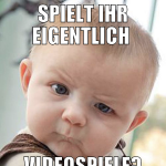 SPIELT IHR EIGENTLICH  VIDEOSPIELE?