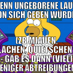 wenn ungeborene laute von sich geben würden (zb mi
