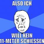 Also ich will kein 11-meter schießen