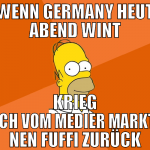 wenn germany heut abend wint krieg ich vom medier 