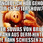 moin angeblich hab gehört bei dir ist aftershow? a