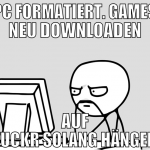 pc formatiert. games neu downloaden auf fuckr sola