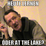 HEUTE LERNEN ODER AT THE LAKE?