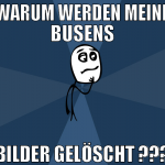 warum werden meine busens bilder gelöscht ???