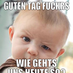 Guten tag fuckrs wie gehts uns heute so?