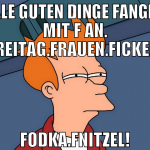 Alle guten dinge fangen mit f an. freitag.frauen.f