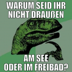warum seid ihr nicht draußen am see oder im freiba