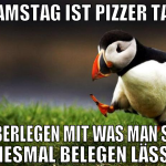 samstag ist pizzer tag überlegen mit was man sie d