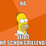 na seidt ihr schon grillend?