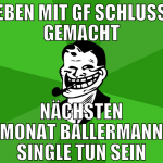 eben mit gf schluss gemacht nächsten monat ballerm