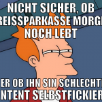 nicht sicher, ob kreissparkasse morgen noch lebt o