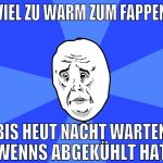 viel zu warm zum fappen bis heut nacht warten wenn