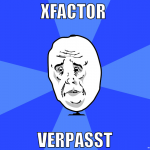 xfactor  verpasst