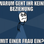 warum geht ihr keine beziehung  mit einer frau EIN