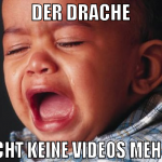 der drache macht keine videos mehr :((