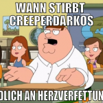 wann stirbt  CreeperDarkos endlich an herzverfettu