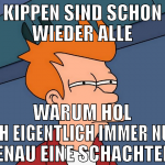 KIPPEN SIND SCHON WIEDER ALLE WARUM HOL ICH EIGENT