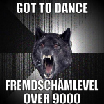 GOT TO DANCE FREMDSCHÄMLEVEL OVER 9000