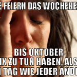 Alle feiern das Wochenende Bis Oktober nix zu tun 