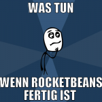 Was tun Wenn rocketbeans fertig ist 