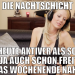 die nachtschicht ist heute aktiver als sonst ist j