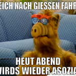 GLEICH NACH GIESSEN FAHREN HEUT ABEND WIRDS WIEDER