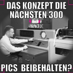 das konzept die nächsten 300 pics  beibehalten?