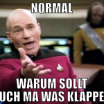 normal warum sollt auch ma was klappen