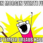 guten morgen werte fuckr bis september urlaub habe