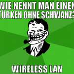 wie nennt man einen türken ohne schwanz? wireless 