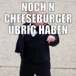 NOCH N CHEESEBURGER ÜBRIG HABEN WER WILL?