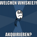 Welchen Whisk(e)y akquirieren?