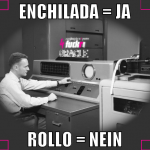 Enchilada = Ja Rollo = Nein