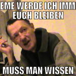 als meme werde ich immer bei euch bleiben muss man